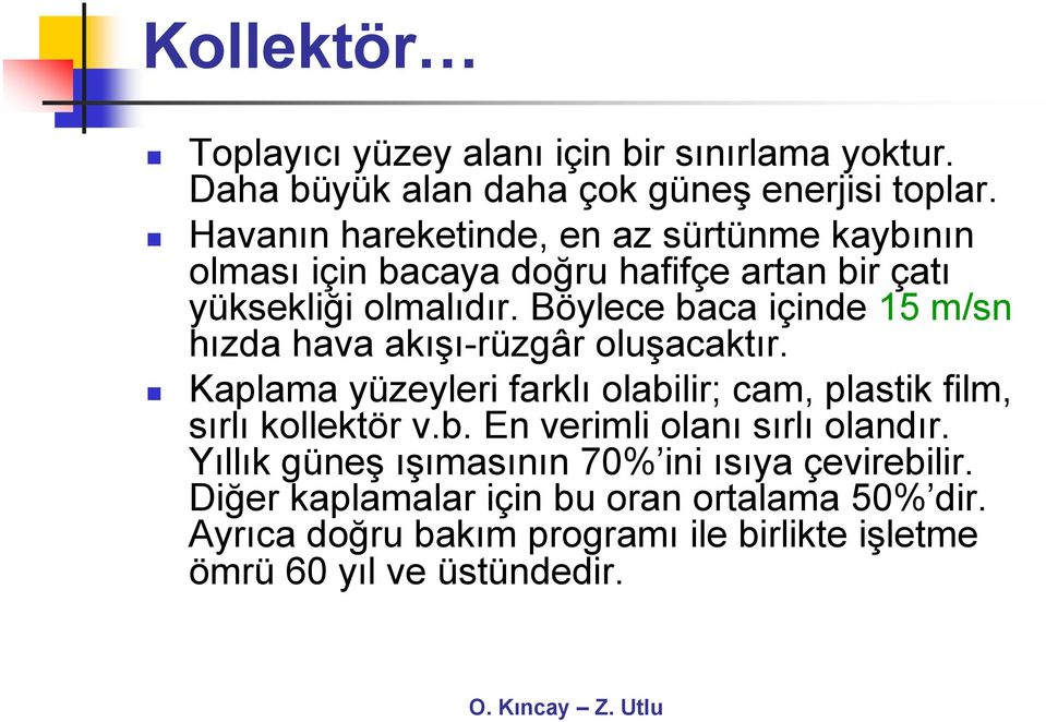 Böylee baa içinde 15 m/sn hızda hava akışı-rüzgâr oluşaaktır. Kaplama yüzeyleri farklı olabilir; am, plastik film, sırlı kollektör v.b. En verimli olanı sırlı olandır.