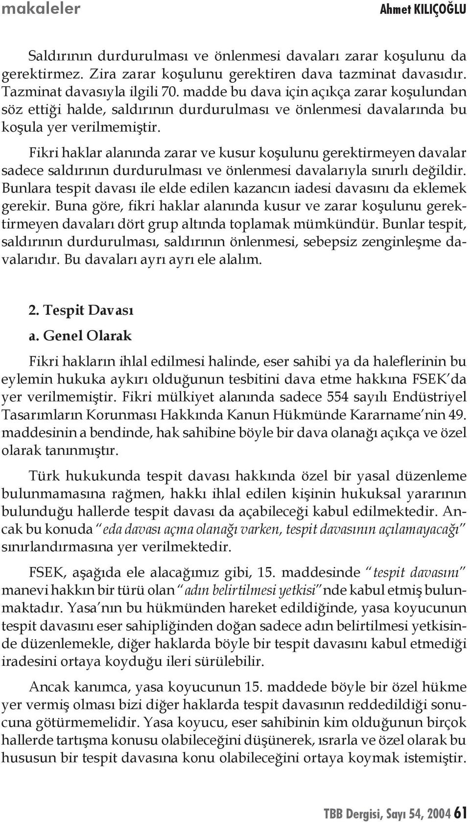 Fikri haklar alanında zarar ve kusur koşulunu gerektirmeyen davalar sadece saldırının durdurulması ve önlenmesi davalarıyla sınırlı değildir.