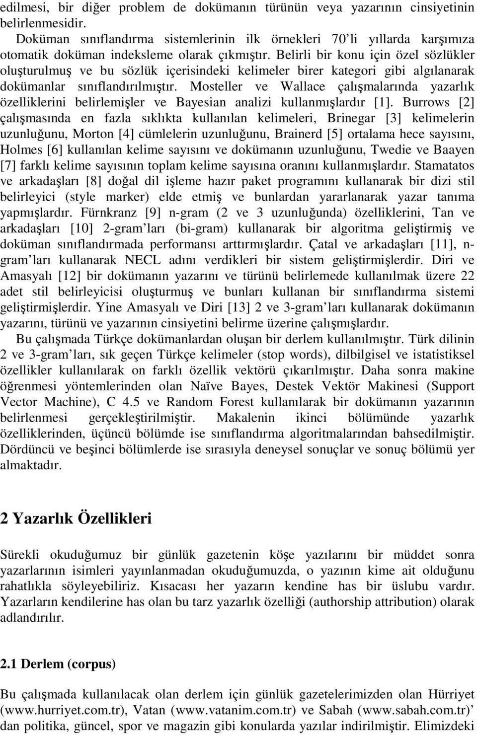 Belirli bir konu için özel sözlükler oluşturulmuş ve bu sözlük içerisindeki kelimeler birer kategori gibi algılanarak dokümanlar sınıflandırılmıştır.