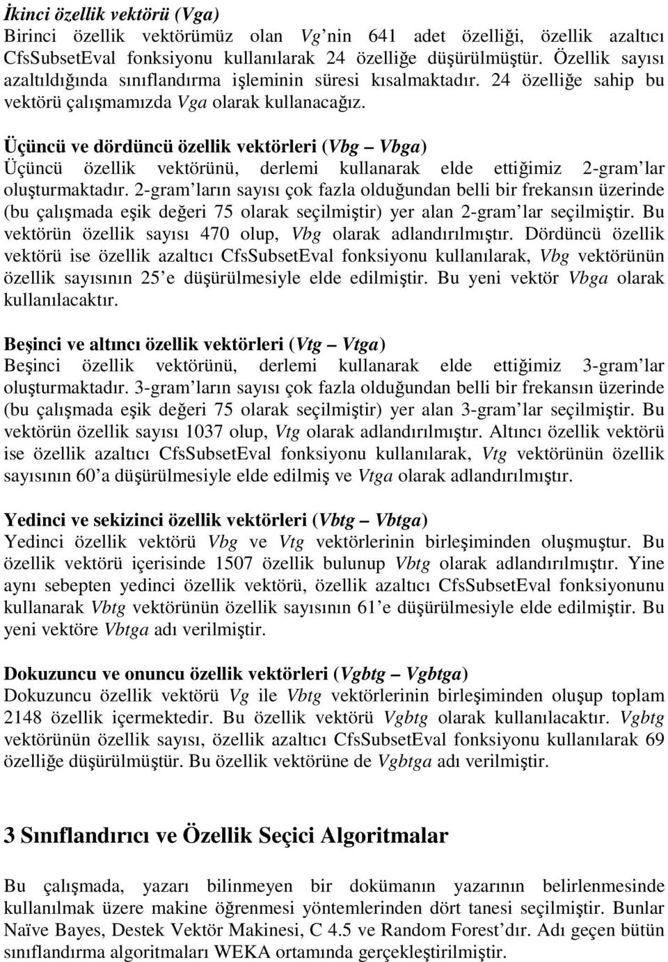 Üçüncü ve dördüncü özellik vektörleri (Vbg Vbga) Üçüncü özellik vektörünü, derlemi kullanarak elde ettiğimiz 2-gram lar oluşturmaktadır.