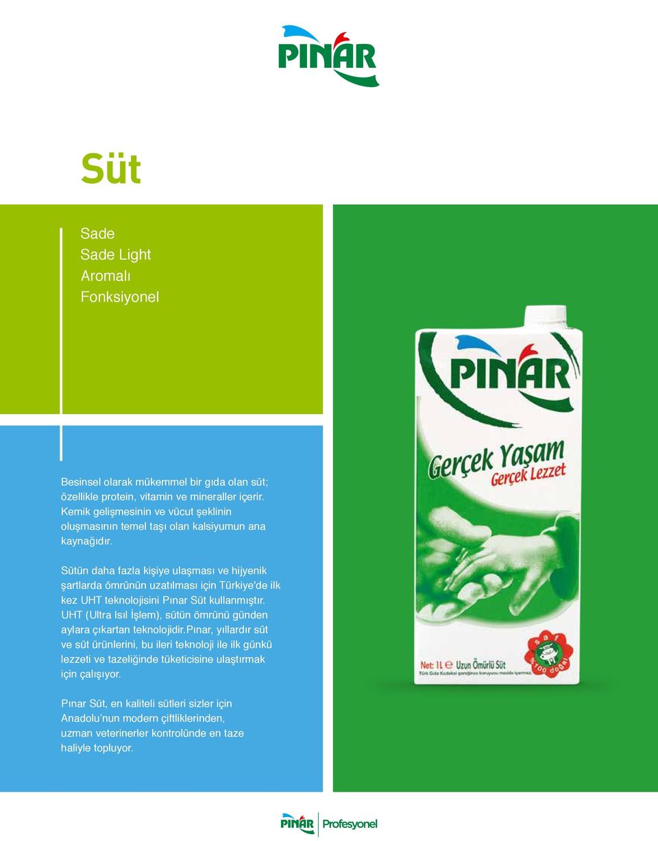 Sütün daha fazla kişiye ulaşması ve hijyenik şartlarda ömrünün uzatılması için Türkiye'de ilk kez UHT teknolojisini Pınar Süt kullanmıştır.