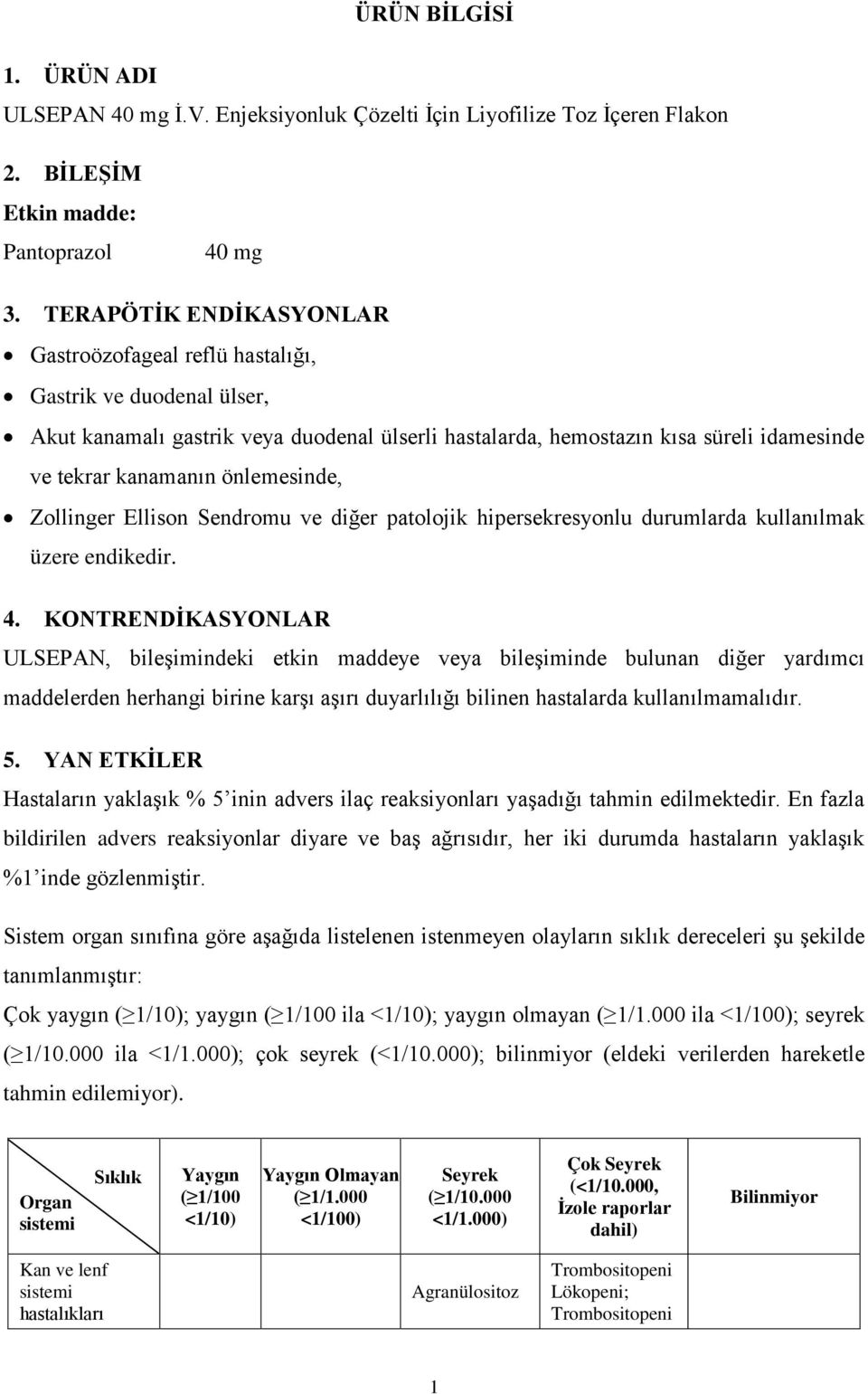 önlemesinde, Zollinger Ellison Sendromu ve diğer patolojik hipersekresyonlu durumlarda kullanılmak üzere endikedir. 4.