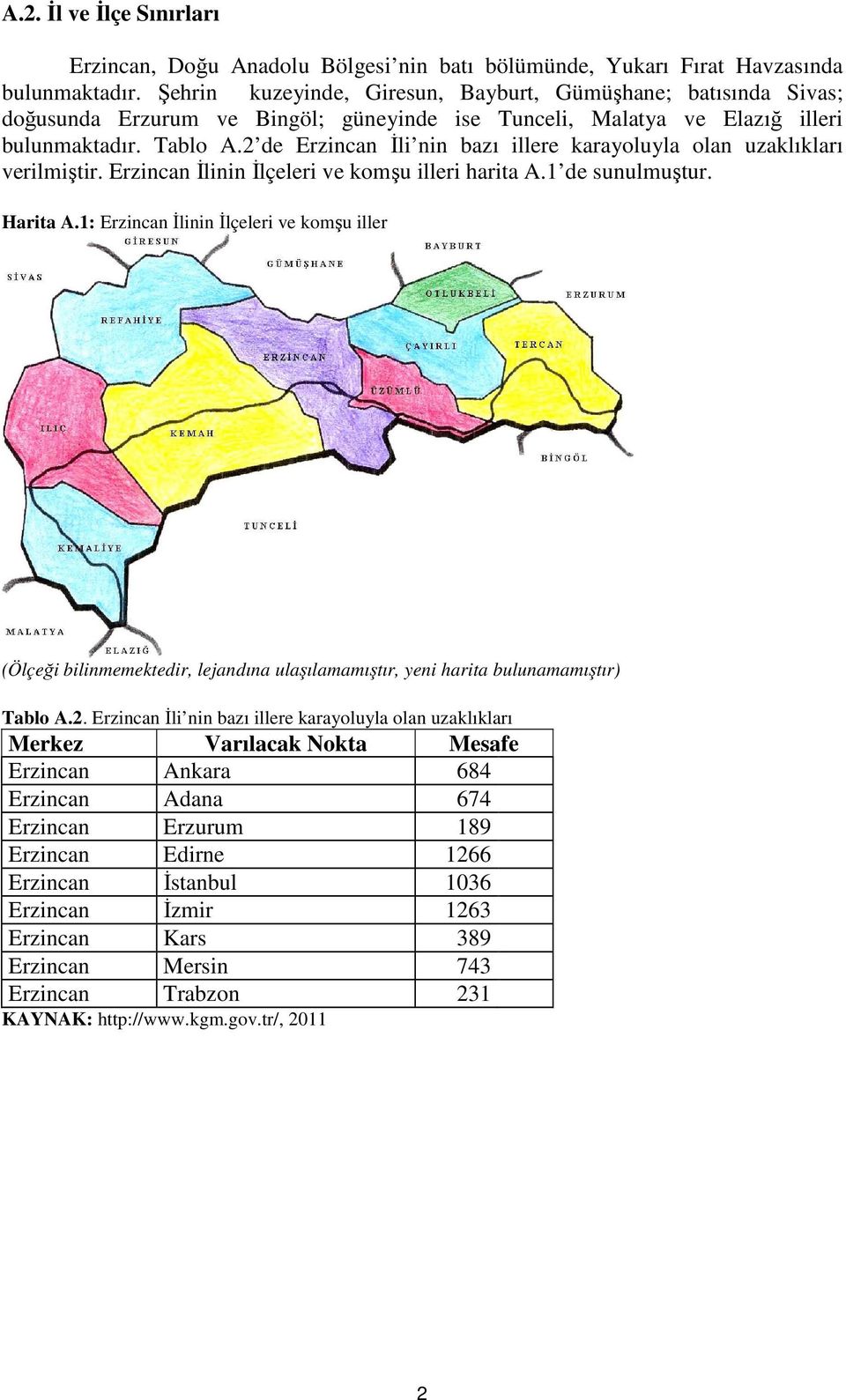 2 de Erzincan İli nin bazı illere karayoluyla olan uzaklıkları verilmiştir. Erzincan İlinin İlçeleri ve komşu illeri harita A.1 de sunulmuştur. Harita A.