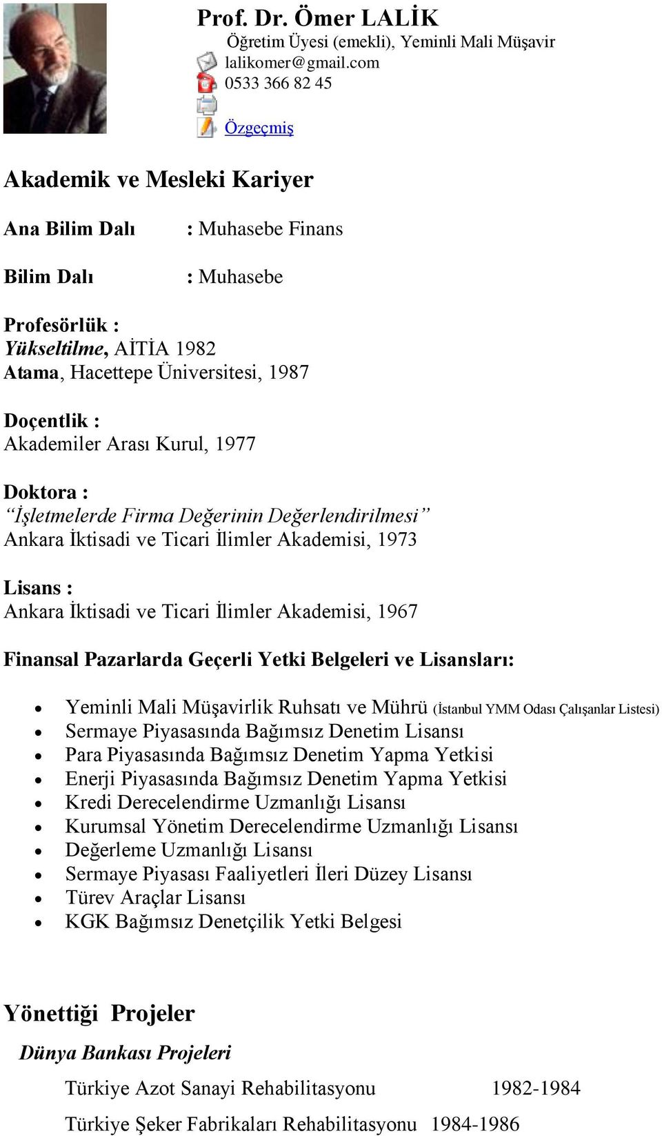 Akademiler Arası Kurul, 1977 Doktora : İşletmelerde Firma Değerinin Değerlendirilmesi Ankara İktisadi ve Ticari İlimler Akademisi, 1973 Lisans : Ankara İktisadi ve Ticari İlimler Akademisi, 1967