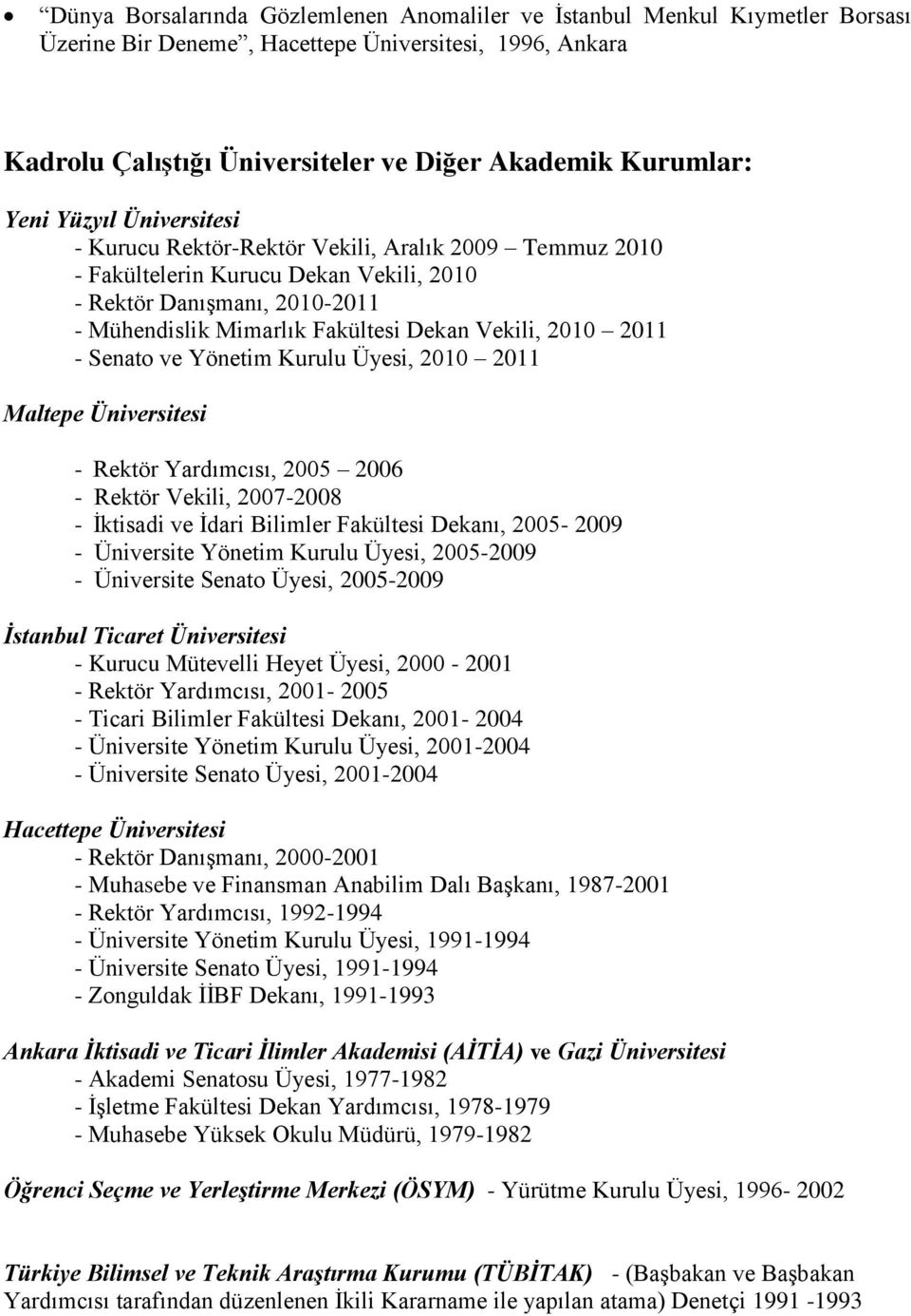 2010 2011 - Senato ve Yönetim Kurulu Üyesi, 2010 2011 Maltepe Üniversitesi - Rektör Yardımcısı, 2005 2006 - Rektör Vekili, 2007-2008 - İktisadi ve İdari Bilimler Fakültesi Dekanı, 2005-2009 -