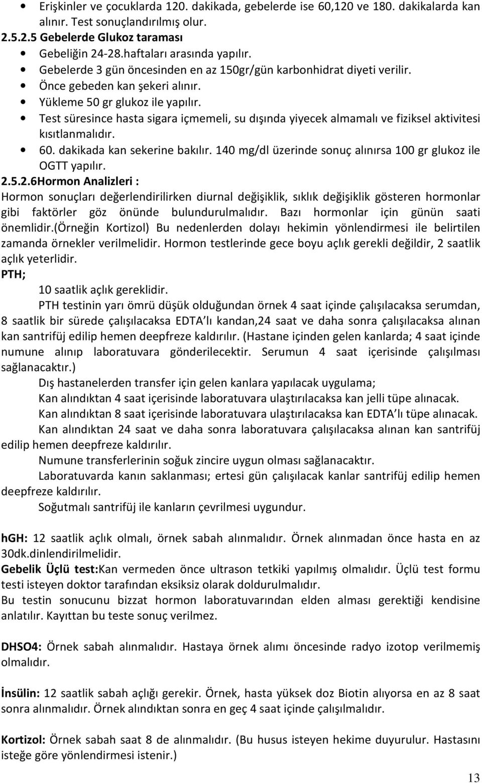 Test süresince hasta sigara içmemeli, su dışında yiyecek almamalı ve fiziksel aktivitesi kısıtlanmalıdır. 60. dakikada kan sekerine bakılır.