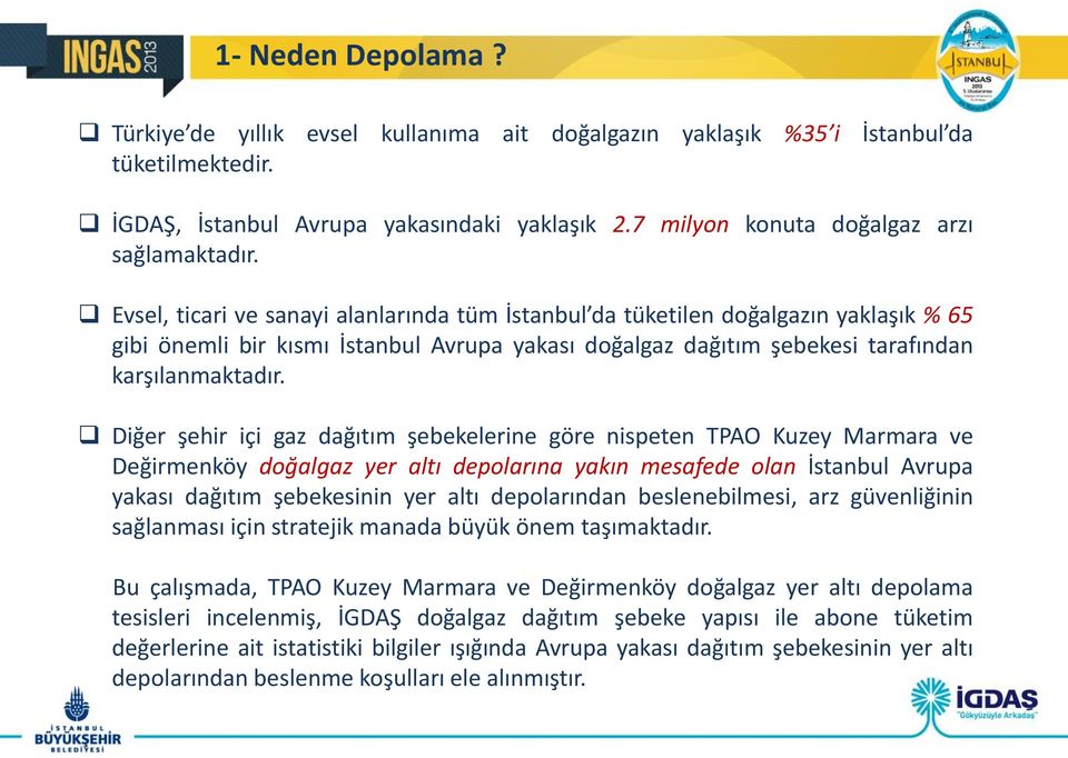 Evsel, ticari ve sanayi alanlarında tüm İstanbul da tüketilen doğalgazın yaklaşık % 65 gibi önemli bir kısmı İstanbul Avrupa yakası doğalgaz dağıtım şebekesi tarafından karşılanmaktadır.