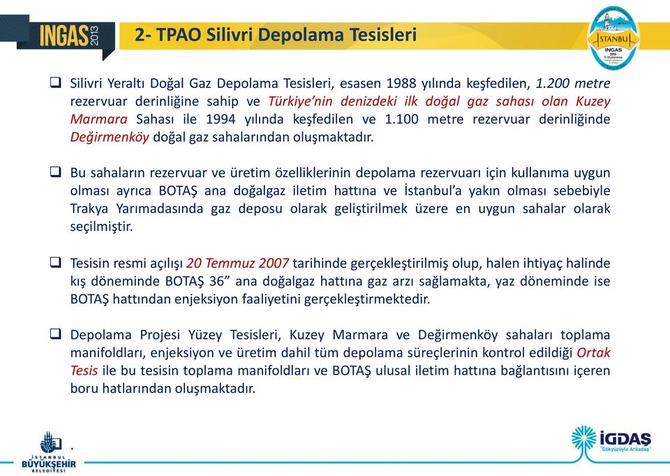 100 metre rezervuar derinliğinde Değirmenköy doğal gaz sahalarından oluşmaktadır.
