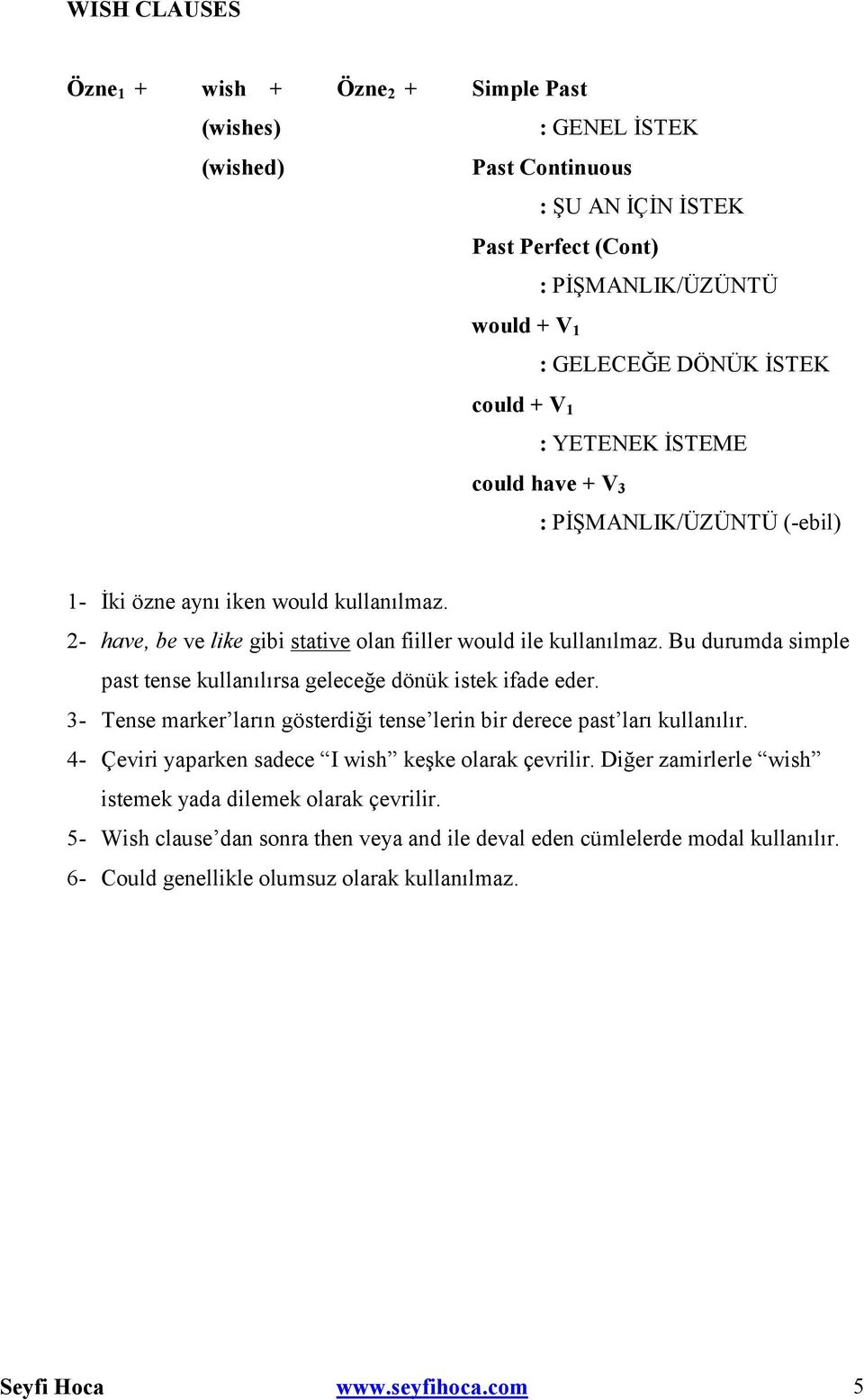 Bu durumda simple past tense kullanılırsa geleceğe dönük istek 3- Tense marker ların gösterdiği tense lerin bir derece past ları kullanılır. 4- Çeviri yaparken sadece I wish keşke olarak çevrilir.