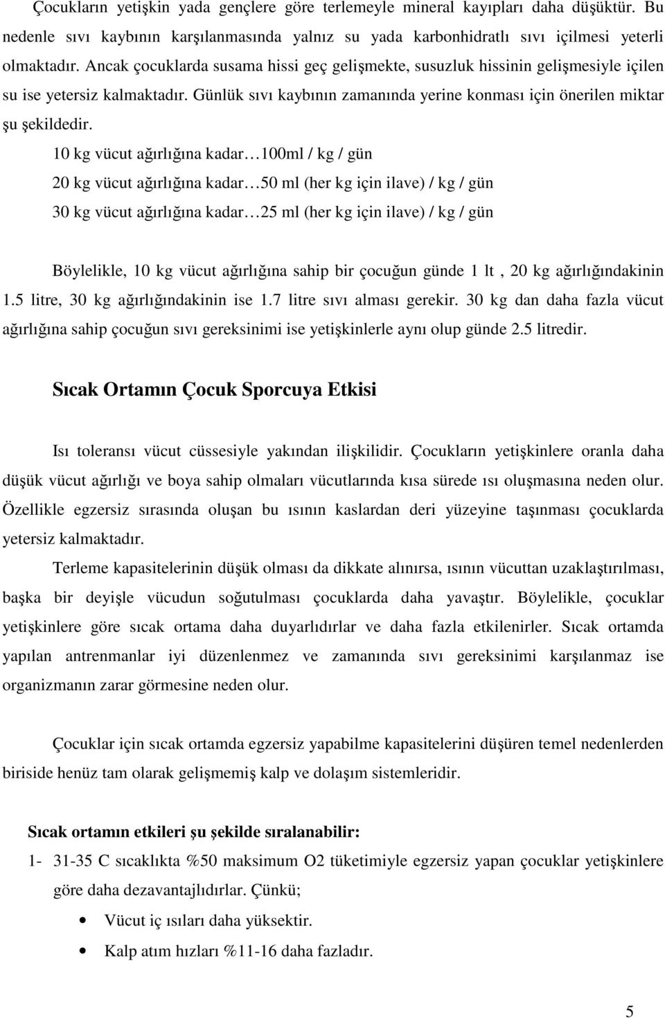 10 kg vücut ağırlığına kadar 100ml / kg / gün 20 kg vücut ağırlığına kadar 50 ml (her kg için ilave) / kg / gün 30 kg vücut ağırlığına kadar 25 ml (her kg için ilave) / kg / gün Böylelikle, 10 kg