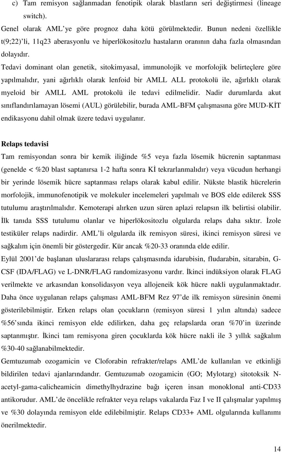 Tedavi dominant olan genetik, sitokimyasal, immunolojik ve morfolojik belirteçlere göre yapılmalıdır, yani ağırlıklı olarak lenfoid bir AMLL ALL protokolü ile, ağırlıklı olarak myeloid bir AMLL AML