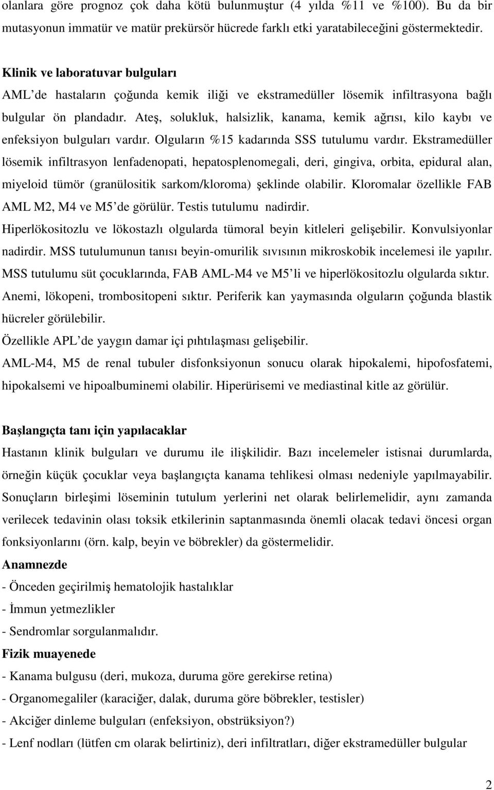 Ateş, solukluk, halsizlik, kanama, kemik ağrısı, kilo kaybı ve enfeksiyon bulguları vardır. Olguların %15 kadarında SSS tutulumu vardır.