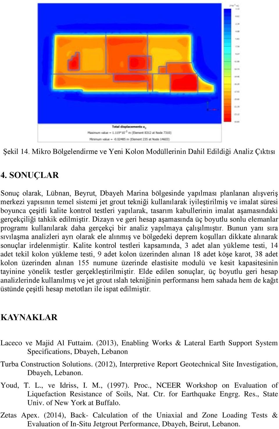 çeşitli kalite kontrol testleri yapılarak, tasarım kabullerinin imalat aşamasındaki gerçekçiliği tahkik edilmiştir.