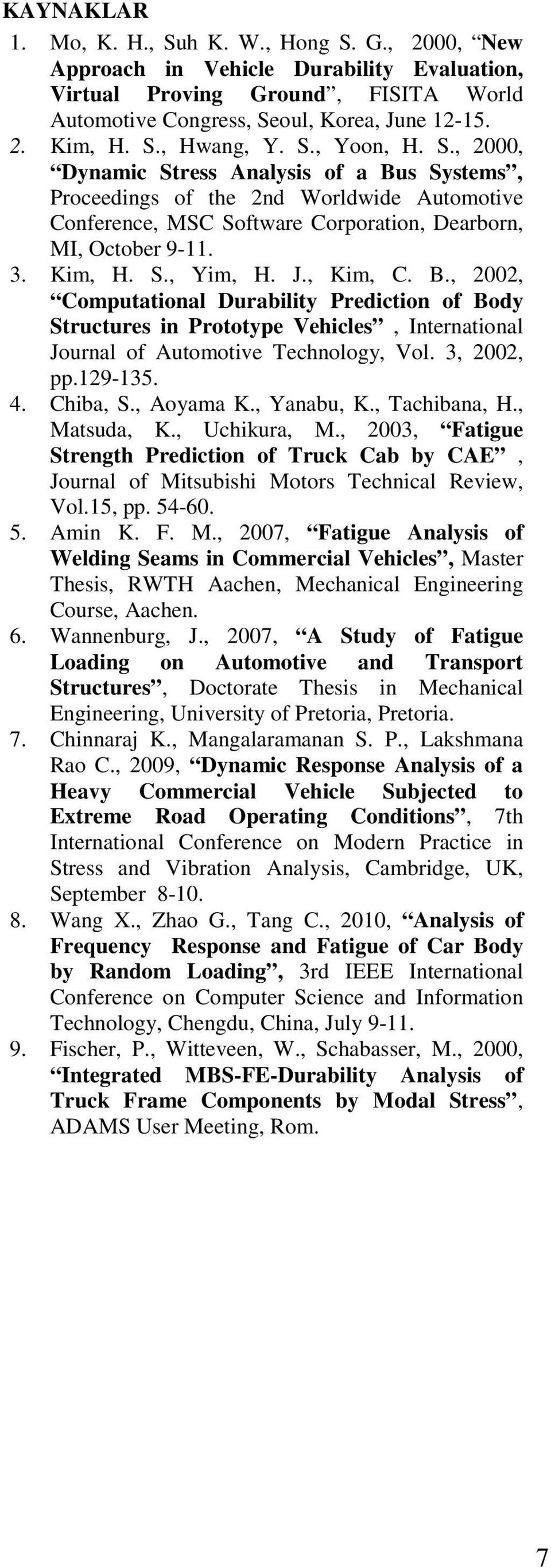 , Kim, C. B., 2002, Computational Durability Prediction of Body Structures in Prototype Vehicles, International Journal of Automotive Technology, Vol. 3, 2002, pp.129-135. 4. Chiba, S., Aoyama K.