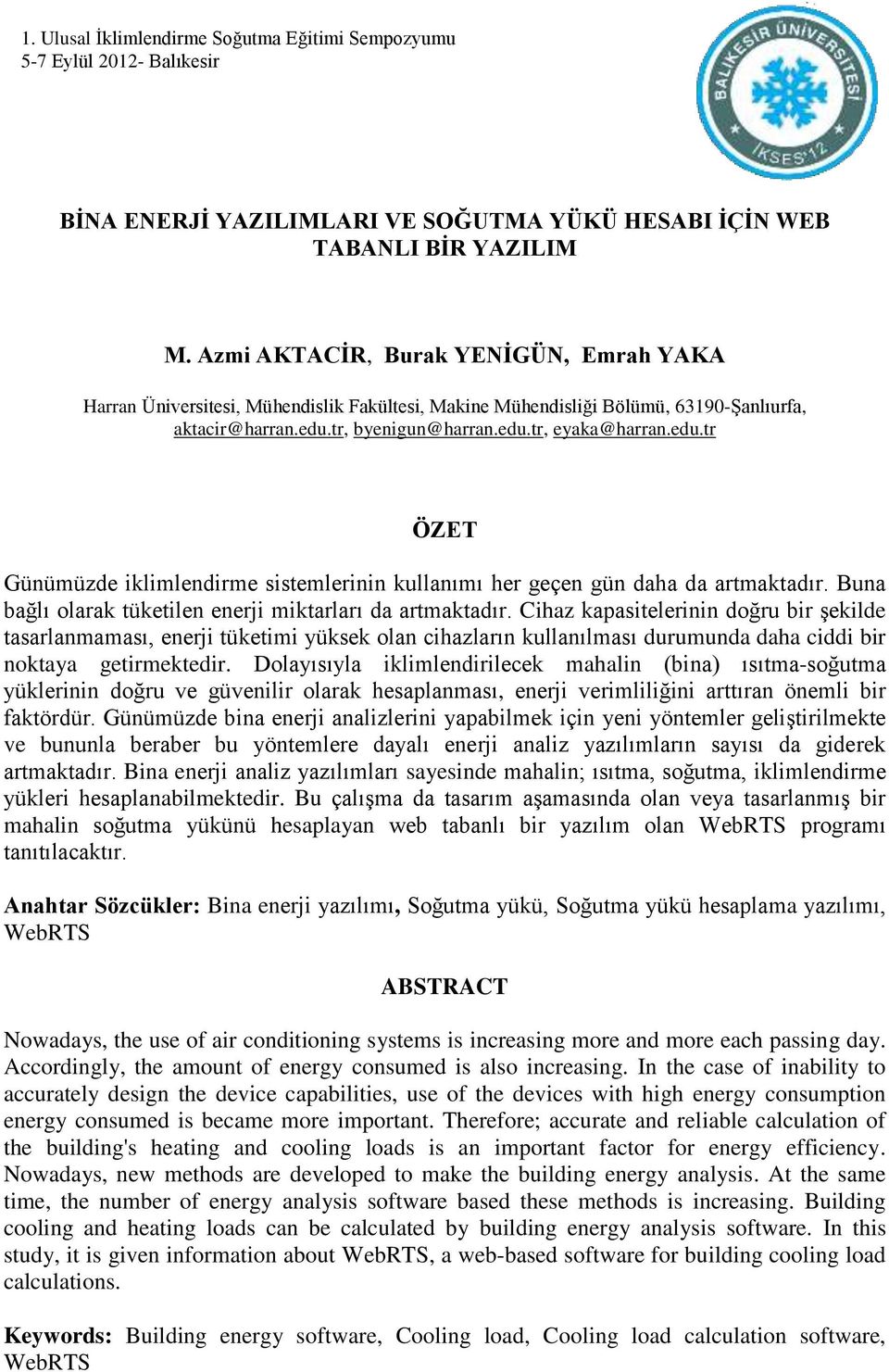 tr, byenigun@harran.edu.tr, eyaka@harran.edu.tr ÖZET Günümüzde iklimlendirme sistemlerinin kullanımı her geçen gün daha da artmaktadır. Buna bağlı olarak tüketilen enerji miktarları da artmaktadır.