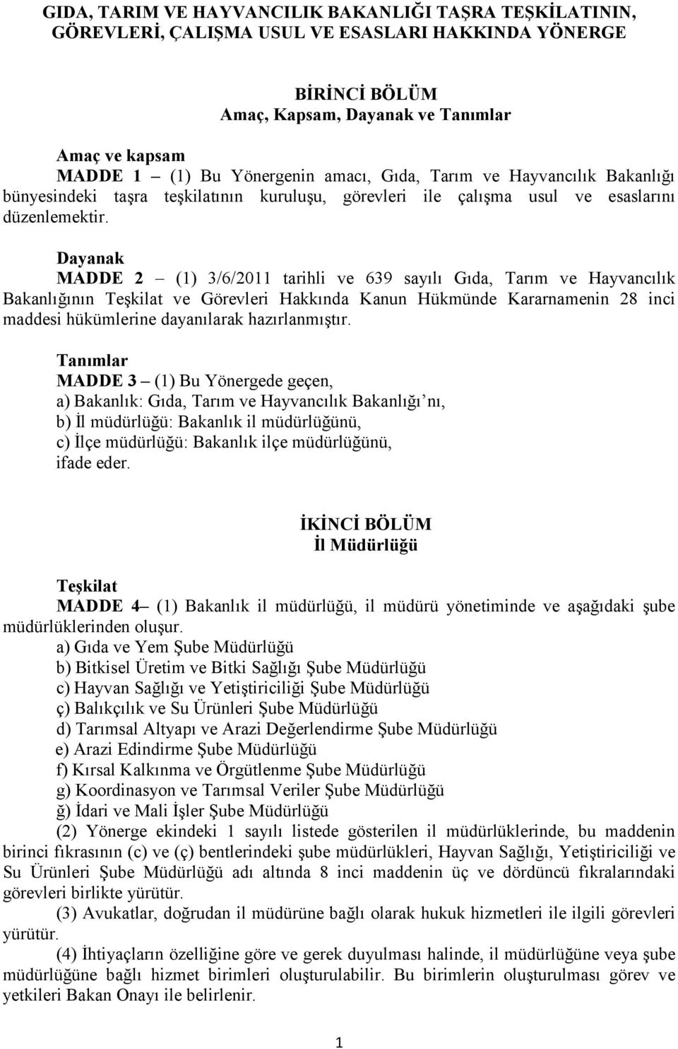 Dayanak MADDE 2 (1) 3/6/2011 tarihli ve 639 sayılı Gıda, Tarım ve Hayvancılık Bakanlığının Teşkilat ve Görevleri Hakkında Kanun Hükmünde Kararnamenin 28 inci maddesi hükümlerine dayanılarak