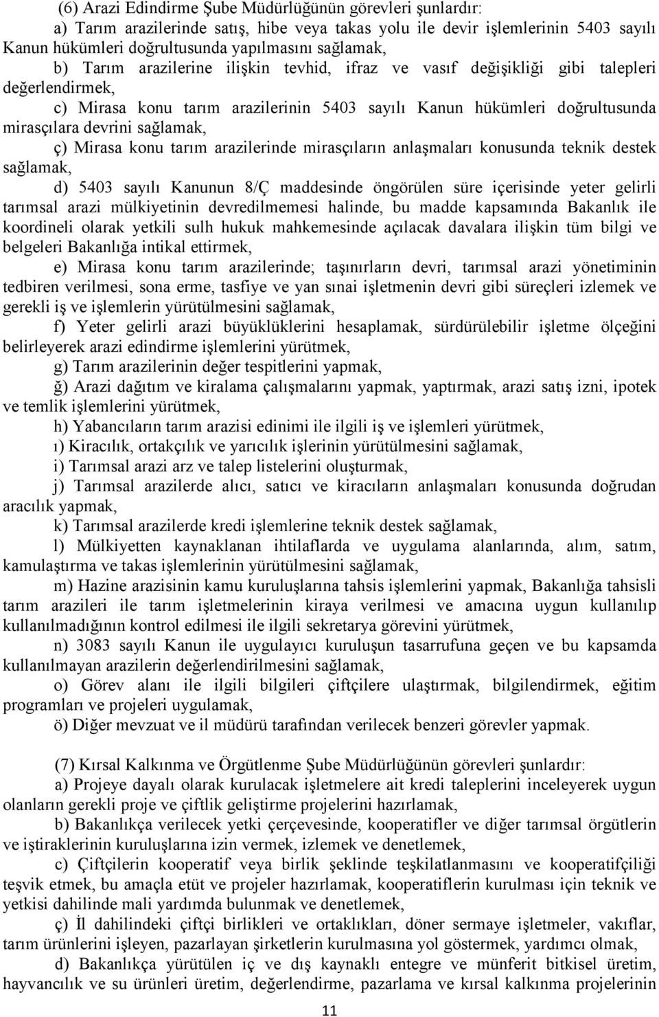 ç) Mirasa konu tarım arazilerinde mirasçıların anlaşmaları konusunda teknik destek sağlamak, d) 5403 sayılı Kanunun 8/Ç maddesinde öngörülen süre içerisinde yeter gelirli tarımsal arazi mülkiyetinin