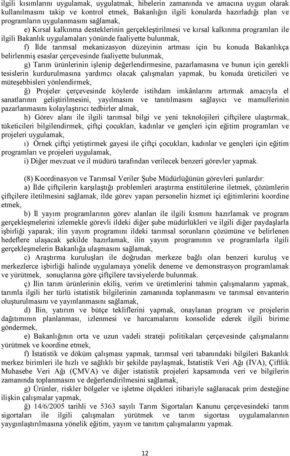 artması için bu konuda Bakanlıkça belirlenmiş esaslar çerçevesinde faaliyette bulunmak, g) Tarım ürünlerinin işlenip değerlendirmesine, pazarlamasına ve bunun için gerekli tesislerin kurdurulmasına