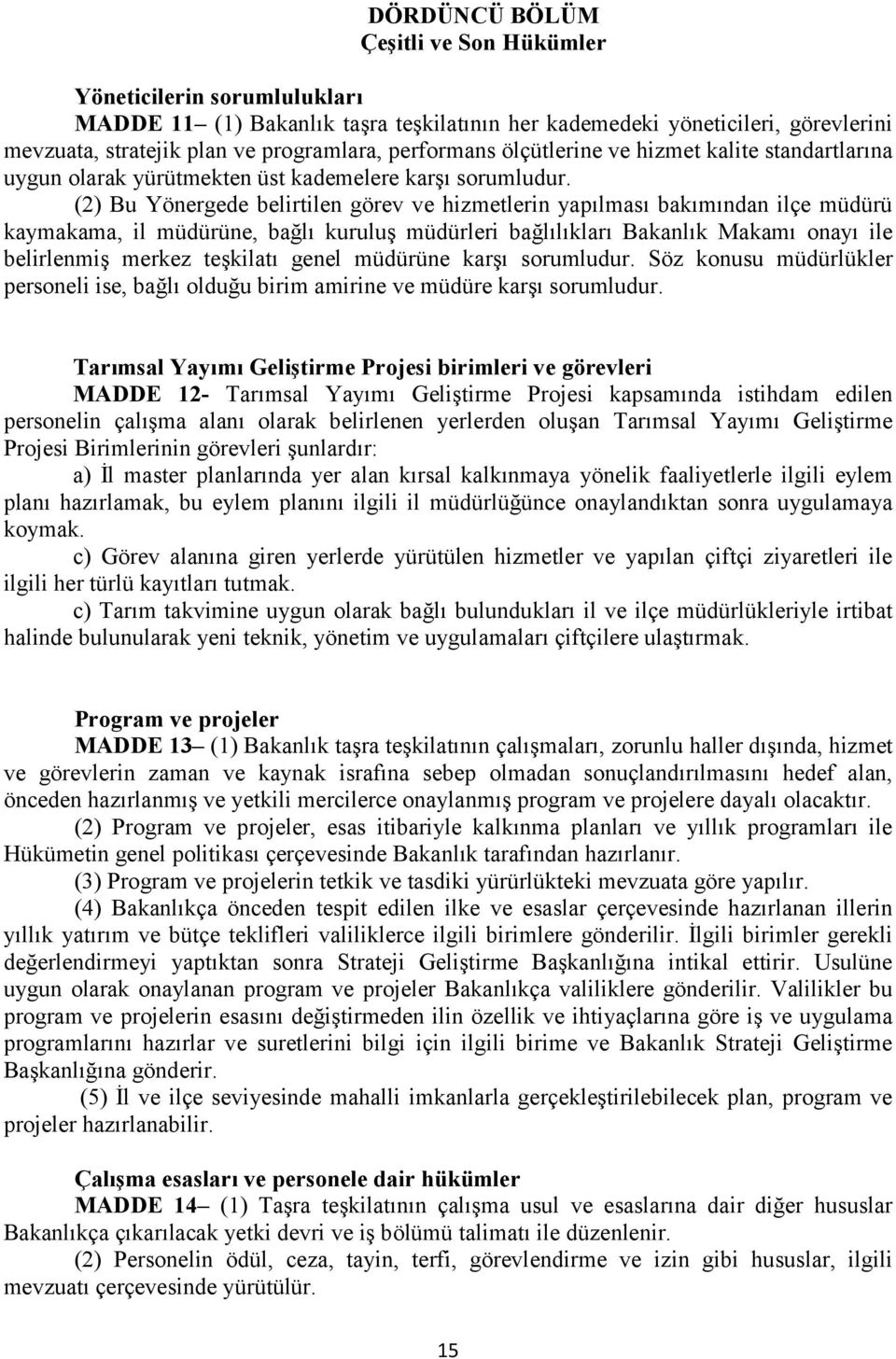 (2) Bu Yönergede belirtilen görev ve hizmetlerin yapılması bakımından ilçe müdürü kaymakama, il müdürüne, bağlı kuruluş müdürleri bağlılıkları Bakanlık Makamı onayı ile belirlenmiş merkez teşkilatı