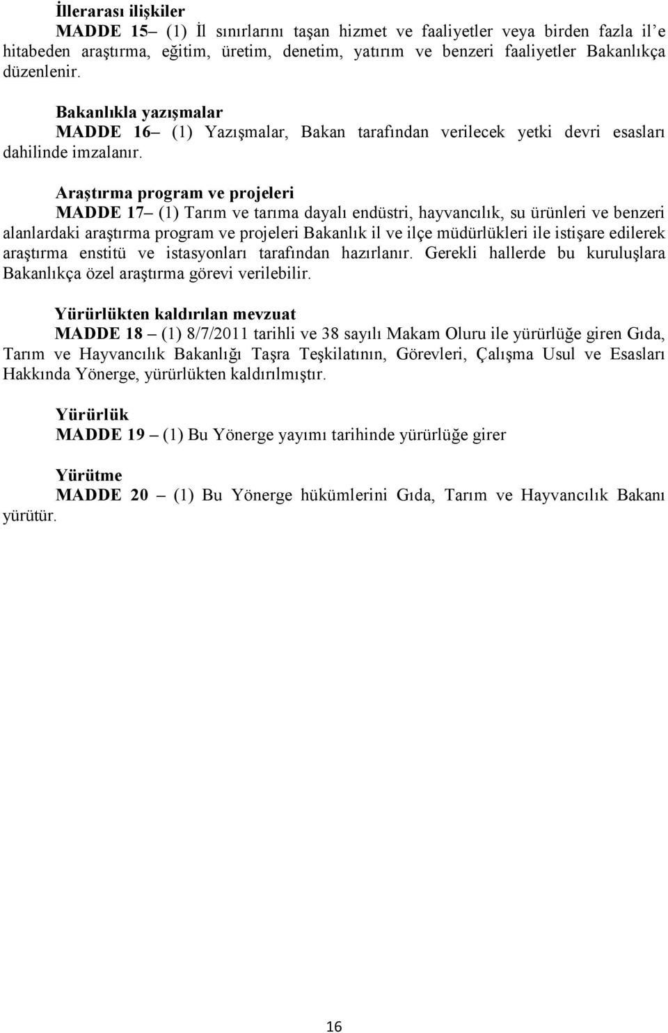 Araştırma program ve projeleri MADDE 17 (1) Tarım ve tarıma dayalı endüstri, hayvancılık, su ürünleri ve benzeri alanlardaki araştırma program ve projeleri Bakanlık il ve ilçe müdürlükleri ile