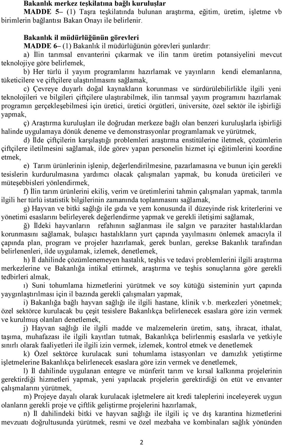 belirlemek, b) Her türlü il yayım programlarını hazırlamak ve yayınların kendi elemanlarına, tüketicilere ve çiftçilere ulaştırılmasını sağlamak, c) Çevreye duyarlı doğal kaynakların korunması ve