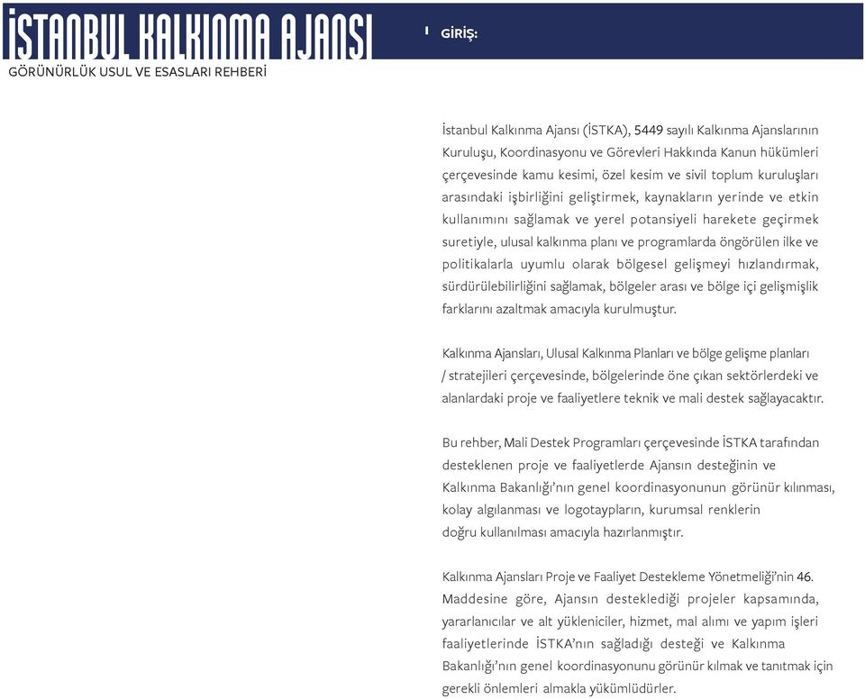 politikalarla uyumlu olarak bölgesel gelişmeyi hızlandırmak, sürdürülebilirliğini sağlamak, bölgeler arası ve bölge içi gelişmişlik farklarını azaltmak amacıyla kurulmuştur.