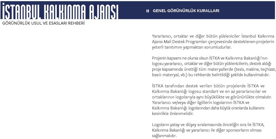 Projenin kapsamı ne olursa olsun İSTKA ve Kalkınma Bakanlığı nın logosu yararlanıcı, ortaklar ve diğer bütün yüklenicilerin, destek aldığı proje kapsamında ürettiği tüm materyallerde (tesis, makine,