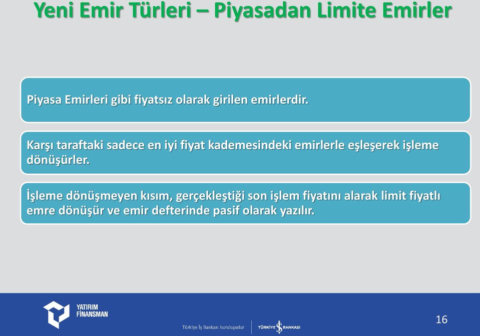 Karşı taraftaki sadece en iyi fiyat kademesindeki emirlerle eşleşerek işleme