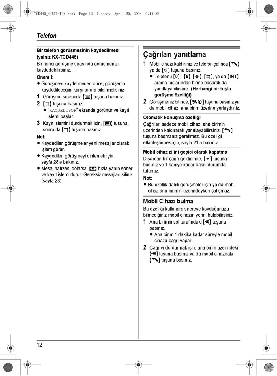 3 Kayıt işlemini durdurmak için, {j} tuşuna, sonra da {#} tuşuna L Kaydedilen görüşmeler yeni mesajlar olarak işlem görür. L Kaydedilen görüşmeyi dinlemek için, sayfa 28 e bakınız.