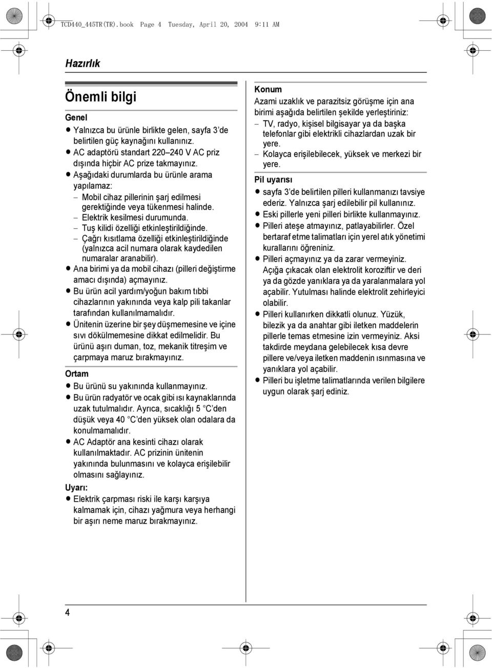 Elektrik kesilmesi durumunda. Tuş kilidi özelliği etkinleştirildiğinde. Çağrı kısıtlama özelliği etkinleştirildiğinde (yalnızca acil numara olarak kaydedilen numaralar aranabilir).