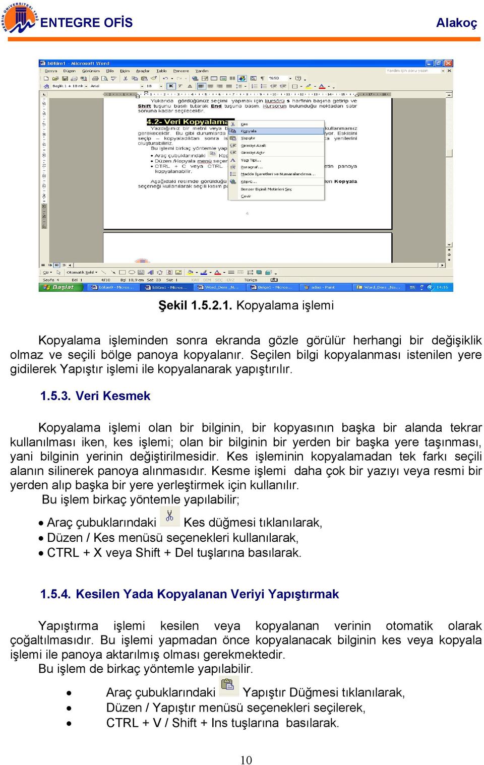 Veri Kesmek Kopyalama işlemi olan bir bilginin, bir kopyasının başka bir alanda tekrar kullanılması iken, kes işlemi; olan bir bilginin bir yerden bir başka yere taşınması, yani bilginin yerinin