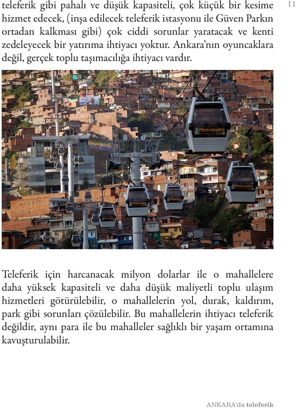 Teleferik için harcanacak milyon dolarlar ile o mahallelere daha yüksek kapasiteli ve daha düşük maliyetli toplu ulaşım hizmetleri götürülebilir, o mahallelerin yol,