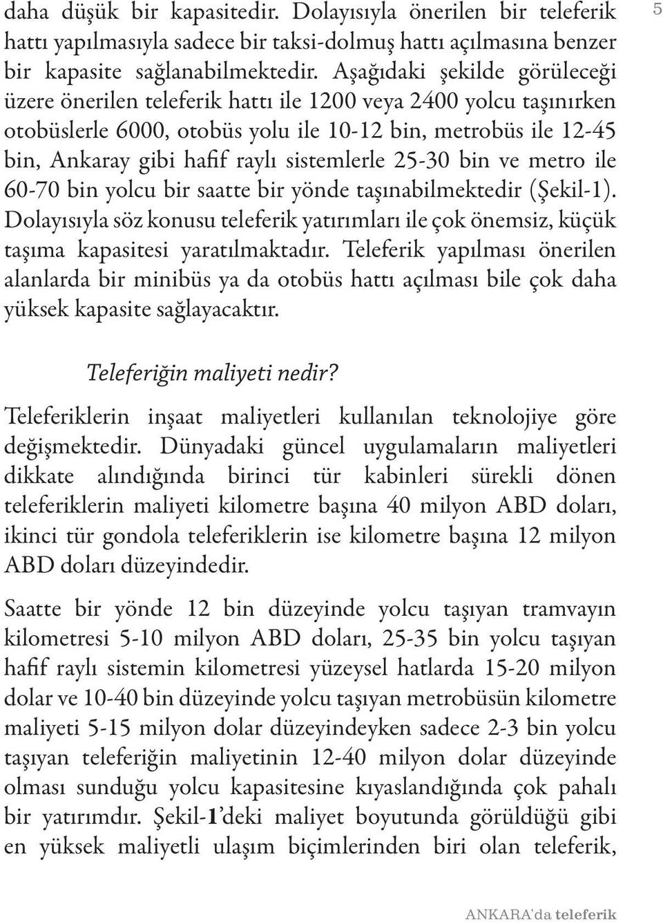 sistemlerle 25-30 bin ve metro ile 60-70 bin yolcu bir saatte bir yönde taşınabilmektedir (Şekil-1).