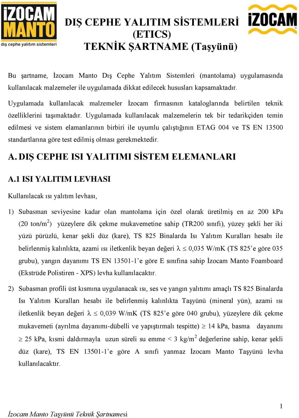 Uygulamada kullanılacak malzemelerin tek bir tedarikçiden temin edilmesi ve sistem elamanlarının birbiri ile uyumlu çalıştığının ETAG 004 ve TS EN 13500 standartlarına göre test edilmiş olması