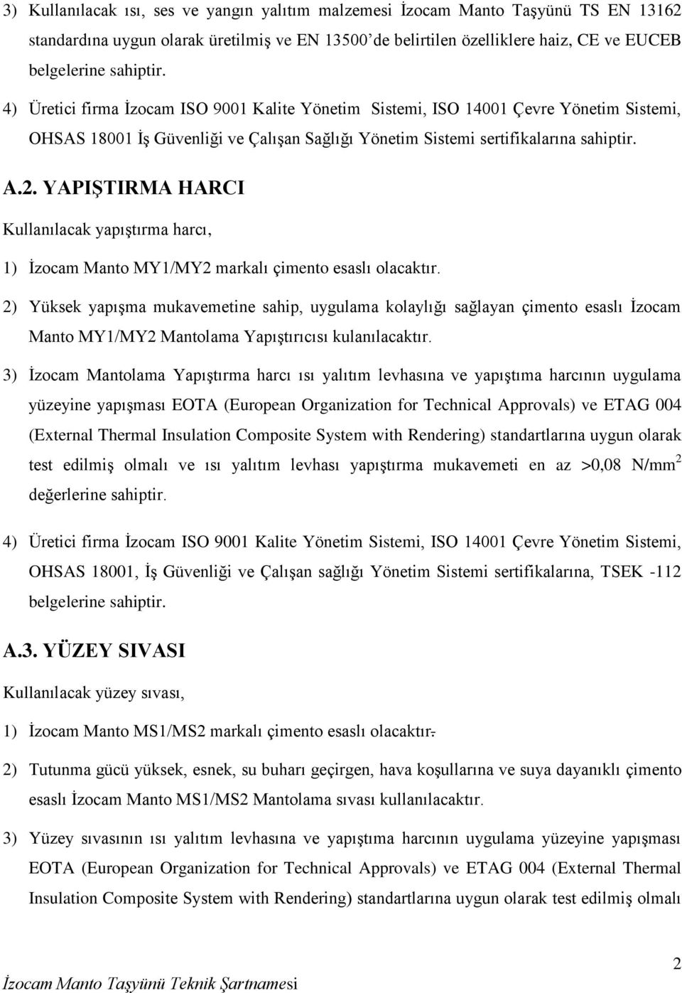 YAPIŞTIRMA HARCI Kullanılacak yapıştırma harcı, 1) İzocam Manto MY1/MY2 markalı çimento esaslı olacaktır.