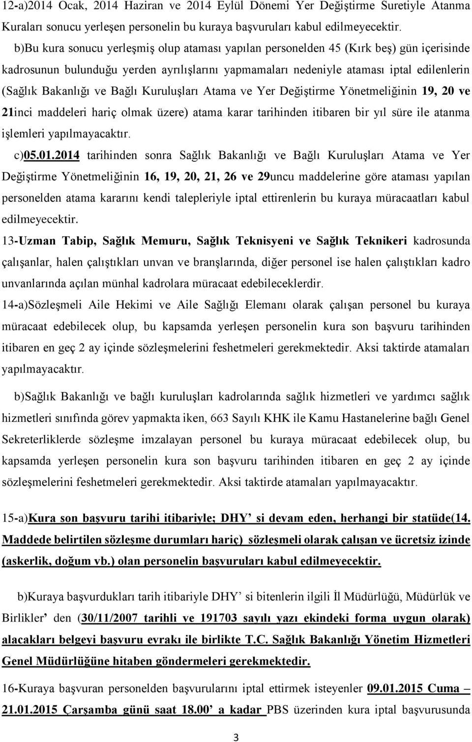 Bağlı Kuruluşları Atama ve Yer Değiştirme Yönetmeliğinin 19, 20 ve 21inci maddeleri hariç olmak üzere) atama karar tarihinden itibaren bir yıl süre ile atanma işlemleri yapılmayacaktır. c)05.01.