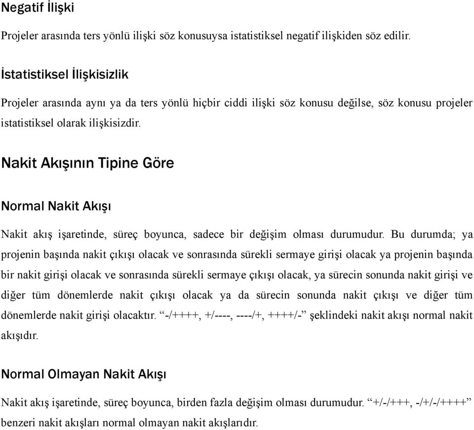 Nakit Akışının Tipine Göre Normal Nakit Akışı Nakit akış işaretinde, süreç boyunca, sadece bir değişim olması durumudur.