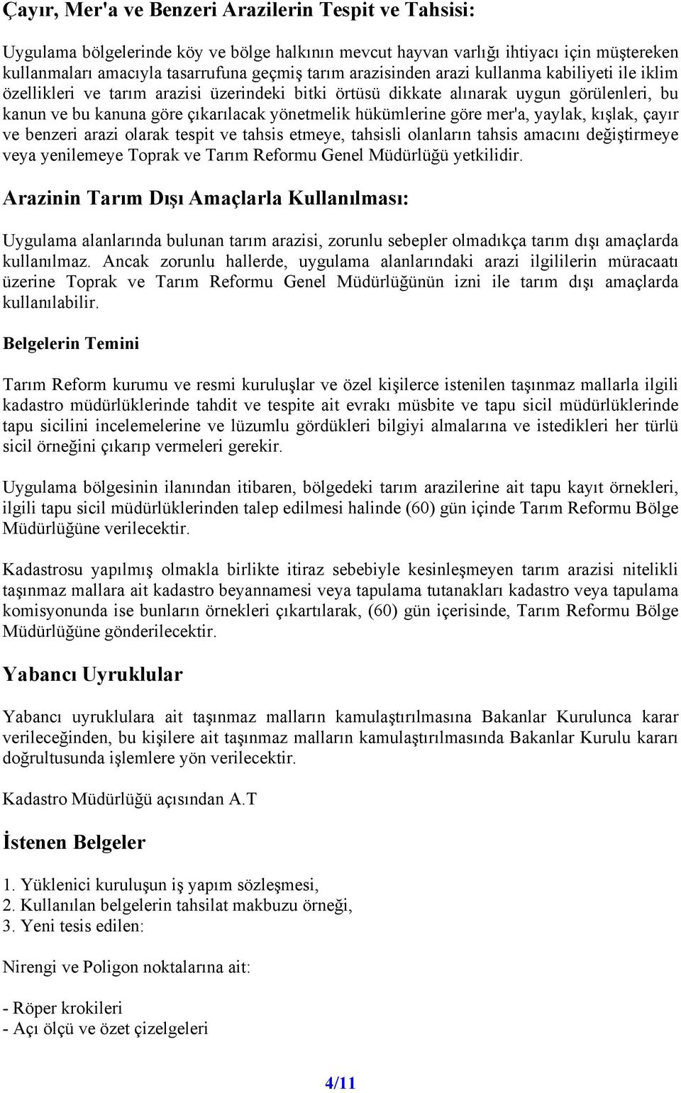 göre mer'a, yaylak, kışlak, çayır ve benzeri arazi olarak tespit ve tahsis etmeye, tahsisli olanların tahsis amacını değiştirmeye veya yenilemeye Toprak ve Tarım Reformu Genel Müdürlüğü yetkilidir.