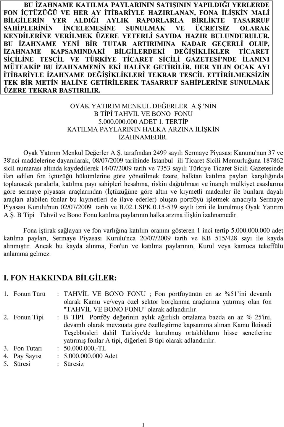 BU İZAHNAME YENİ BİR TUTAR ARTIRIMINA KADAR GEÇERLİ OLUP, İZAHNAME KAPSAMINDAKİ BİLGİLERDEKİ DEĞİŞİKLİKLER TİCARET SİCİLİNE TESCİL VE TÜRKİYE TİCARET SİCİLİ GAZETESİ NDE İLANINI MÜTEAKİP BU