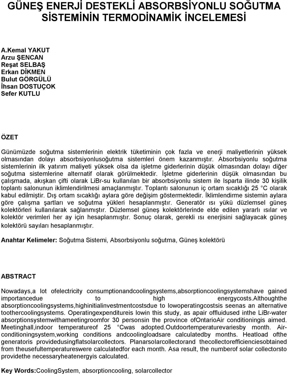 olsa da işleme giderlerinin düşük olmasından dolayı diğer soğuma sisemlerine alernaif olarak görülmekedir İşleme giderlerinin düşük olmasından bu çalışmada, akışkan çifi olarak LiBr-su kullanılan bir