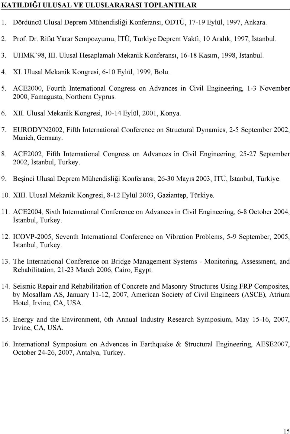 Ulusal Mekanik Kongresi, 6-10 Eylül, 1999, Bolu. 5. ACE2000, Fourth International Congress on Advances in Civil Engineering, 1-3 November 2000, Famagusta, Northern Cyprus. 6. XII.