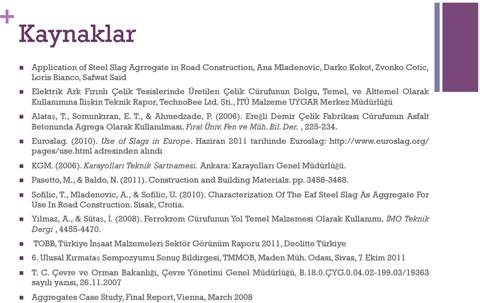 Ereğli Demir Çelik Fabrikası Cürufunun Asfalt Betonunda Agrega Olarak Kullanılması. Fırat Üniv. Fen ve Müh. Bil. Der., 225-234. Euroslag. (2010). Use of Slags in Europe.