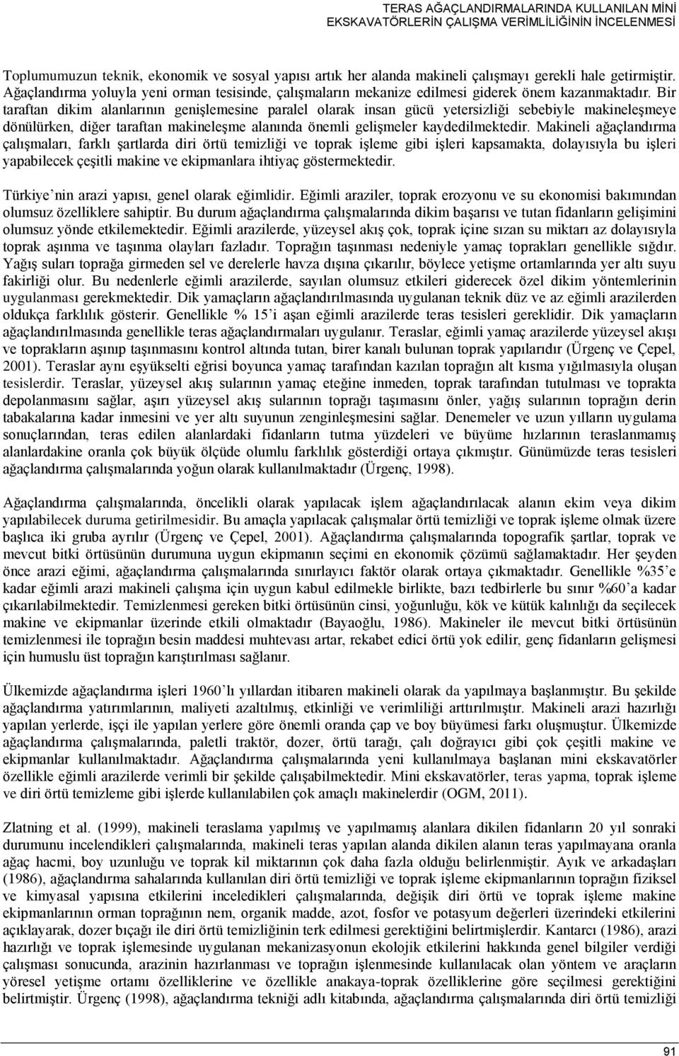 Bir taraftan dikim alanlarının genişlemesine paralel olarak insan gücü yetersizliği sebebiyle makineleşmeye dönülürken, diğer taraftan makineleşme alanında önemli gelişmeler kaydedilmektedir.