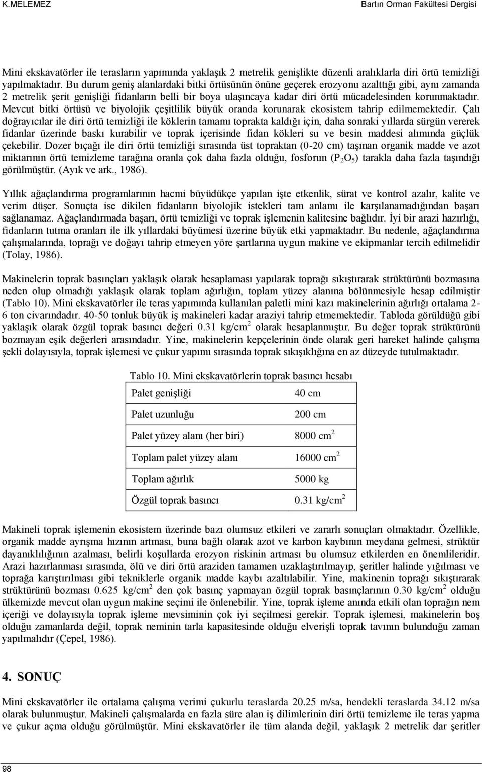 korunmaktadır. Mevcut bitki örtüsü ve biyolojik çeşitlilik büyük oranda korunarak ekosistem tahrip edilmemektedir.