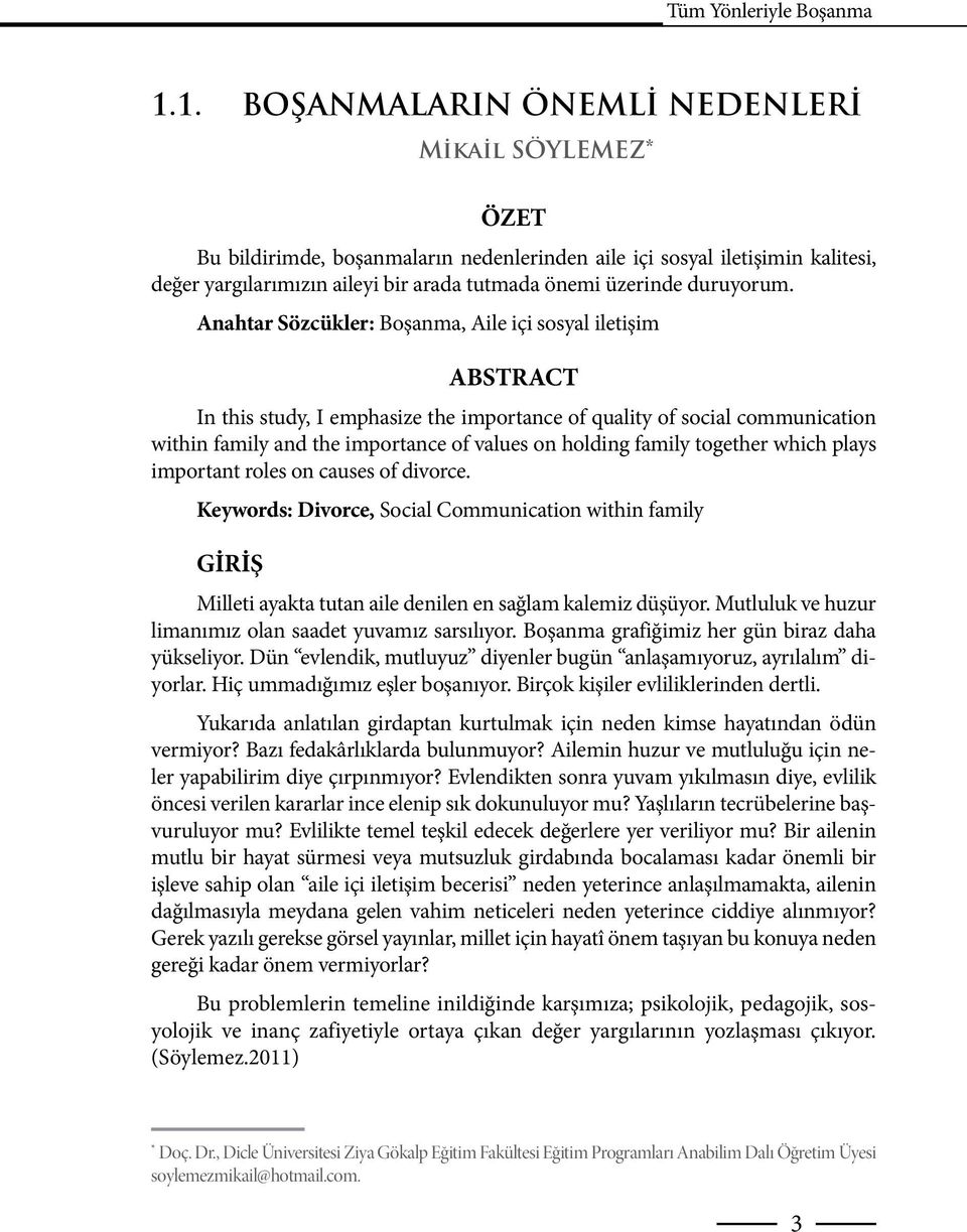 Anahtar Sözcükler: Boşanma, Aile içi sosyal iletişim ABSTRACT In this study, I emphasize the importance of quality of social communication within family and the importance of values on holding family
