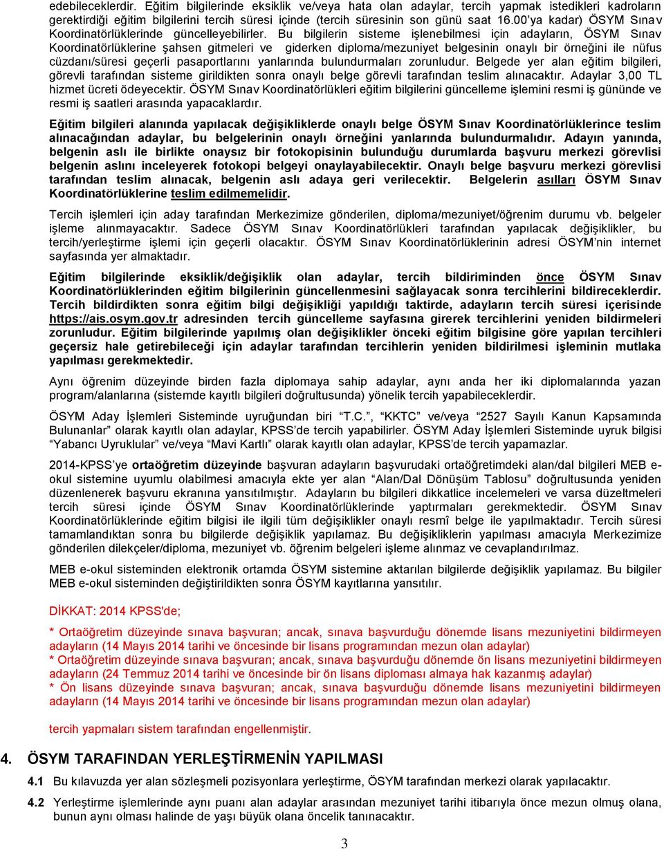 Bu bilgilerin sisteme işlenebilmesi için adayların, ÖSYM Sınav Koordinatörlüklerine şahsen gitmeleri ve giderken diploma/mezuniyet belgesinin onaylı bir örneğini ile nüfus cüzdanı/süresi geçerli