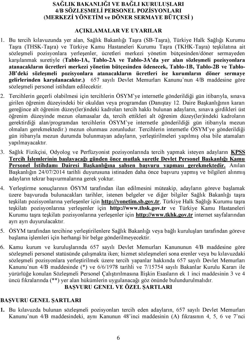 pozisyonlara yerleşenler, ücretleri merkezi yönetim bütçesinden/döner sermayeden karşılanmak suretiyle (Tablo-1A, Tablo-2A ve Tablo-3A da yer alan sözleşmeli pozisyonlara atanacakların ücretleri