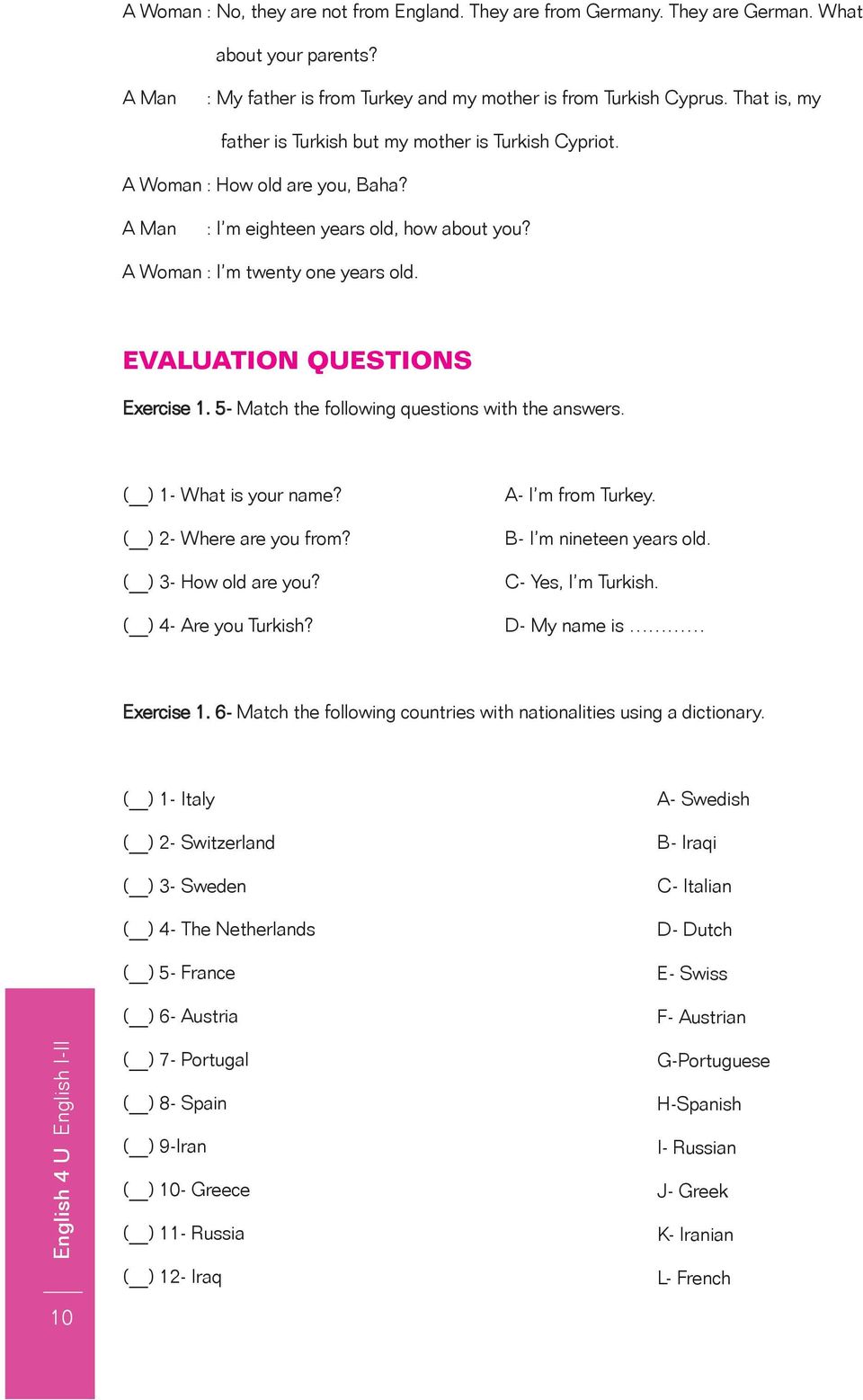 EVALUATION QUESTIONS Exercise 1. 5- Match the following questions with the answers. ( ) 1- What is your name? ( ) 2- Where are you from? ( ) 3- How old are you? ( ) 4- Are you Turkish?