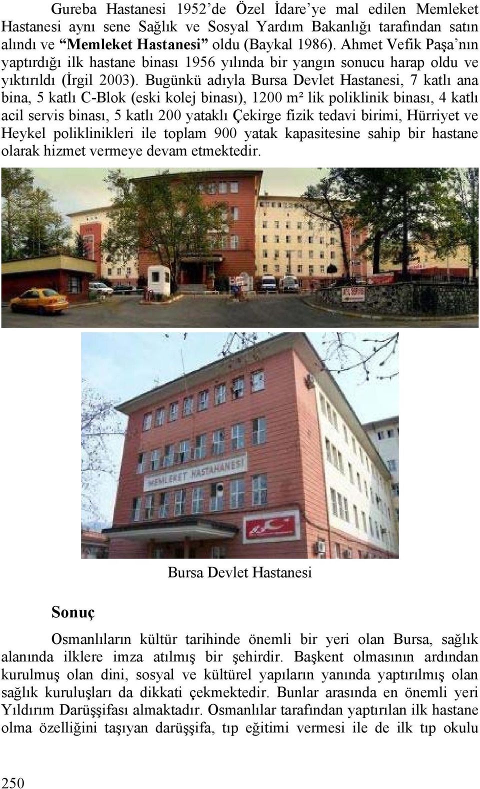 Bugünkü adıyla Bursa Devlet Hastanesi, 7 katlı ana bina, 5 katlı C-Blok (eski kolej binası), 1200 m² lik poliklinik binası, 4 katlı acil servis binası, 5 katlı 200 yataklı Çekirge fizik tedavi