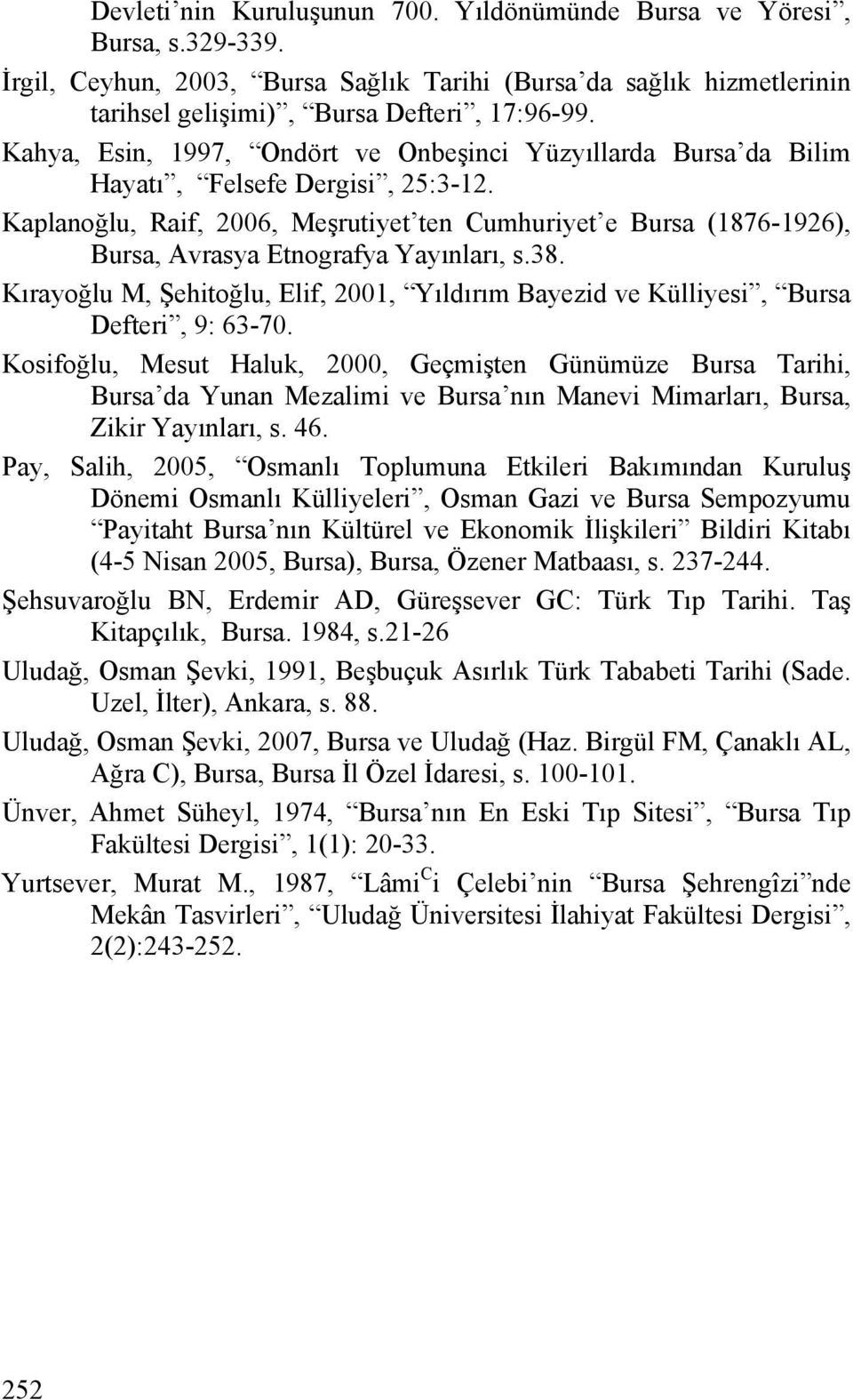 Kaplanoğlu, Raif, 2006, Meşrutiyet ten Cumhuriyet e Bursa (1876-1926), Bursa, Avrasya Etnografya Yayınları, s.38.